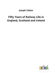 bokomslag Fifty Years of Railway Life in England, Scotland and Ireland