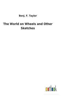 Benj F Taylor, Benj F. Taylor, Benj. F. Taylor - World on Wheels and Other Sketches, Inbunden