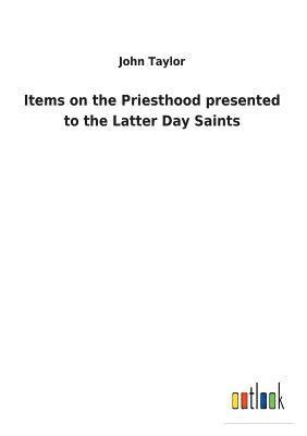 Items on the Priesthood presented to the Latter Day Saints 1