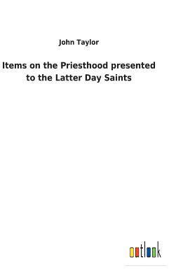 Items on the Priesthood presented to the Latter Day Saints 1