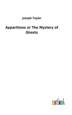 Joseph Taylor - Apparitions or The Mystery of Ghosts, Inbunden