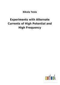 bokomslag Experiments with Alternate Currents of High Potential and High Frequency