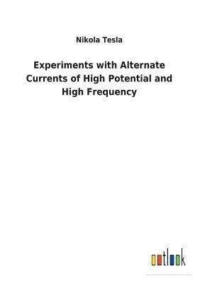 Experiments with Alternate Currents of High Potential and High Frequency 1