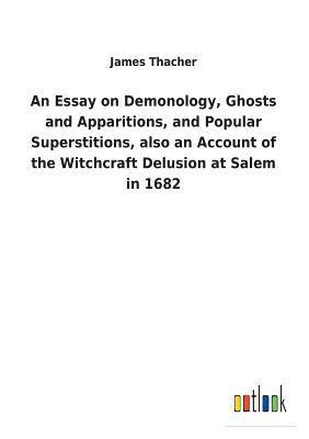 bokomslag An Essay on Demonology, Ghosts and Apparitions, and Popular Superstitions, also an Account of the Witchcraft Delusion at Salem in 1682