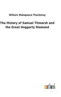 bokomslag The History of Samuel Titmarsh and the Great Hoggarty Diamond