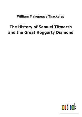 William Makepeace Thackeray - History of Samuel Titmarsh and the Great Hoggarty Diamond, Häftad