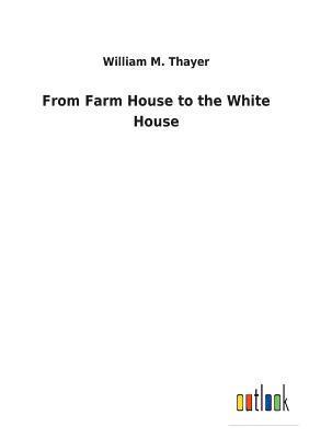 bokomslag From Farm House to the White House