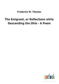 bokomslag The Emigrant, or Reflections while Descending the Ohio - A Poem