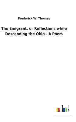 bokomslag The Emigrant, or Reflections while Descending the Ohio - A Poem