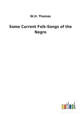 Some Current Folk-Songs of the Negro