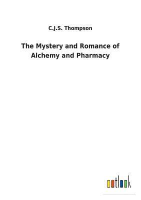 bokomslag The Mystery and Romance of Alchemy and Pharmacy