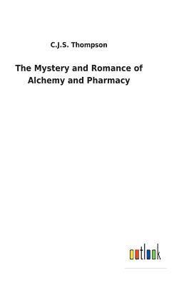 bokomslag The Mystery and Romance of Alchemy and Pharmacy