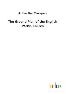 The Ground Plan of the English Parish Church 1