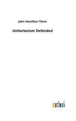 John Hamilton Thom - Unitarianism Defended, Inbunden