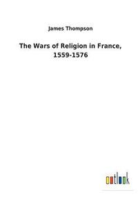 bokomslag The Wars of Religion in France, 1559-1576