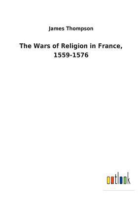 Wars of Religion in France, 1559-1576