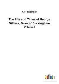 bokomslag The Life and Times of George Villiers, Duke of Buckingham