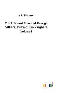 bokomslag The Life and Times of George Villiers, Duke of Buckingham