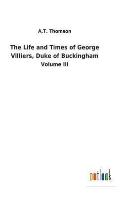 The Life and Times of George Villiers, Duke of Buckingham 1