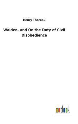 Walden, and On the Duty of Civil Disobedience 1