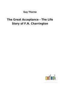 bokomslag The Great Acceptance - The Life Story of F.N. Charrington