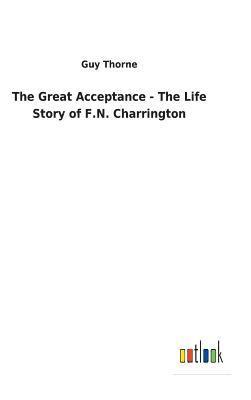 The Great Acceptance - The Life Story of F.N. Charrington 1