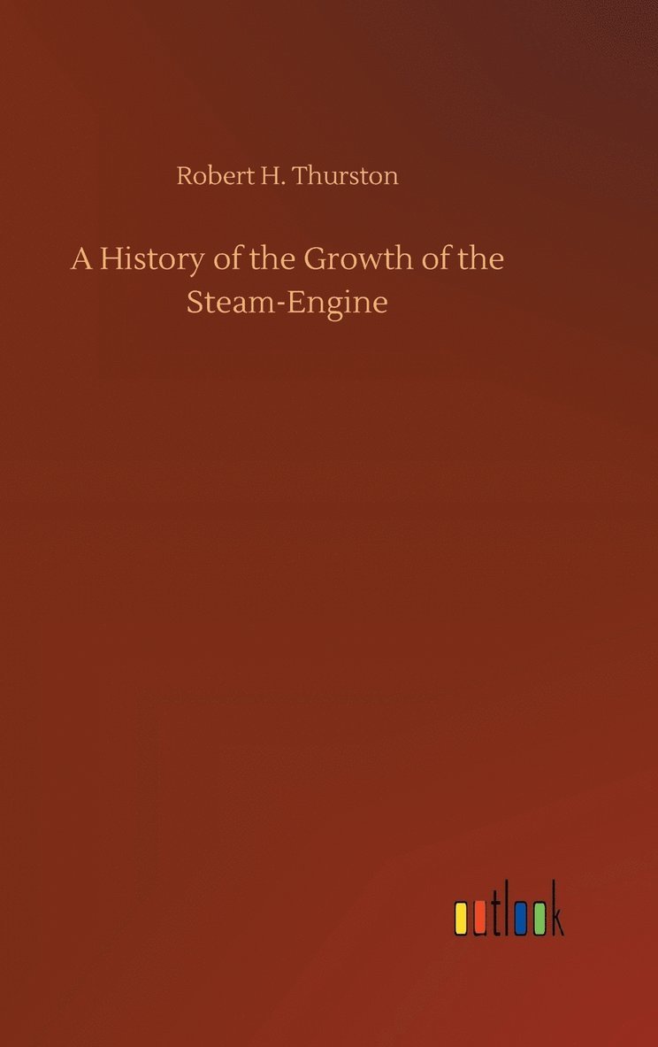 History of the Growth of the Steam-Engine