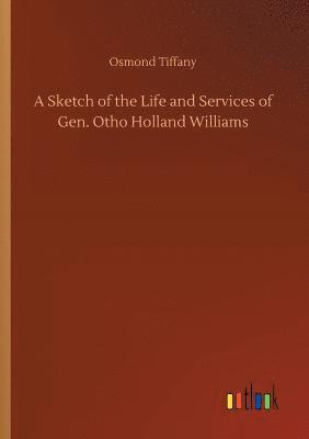 A Sketch of the Life and Services of Gen. Otho Holland Williams 1