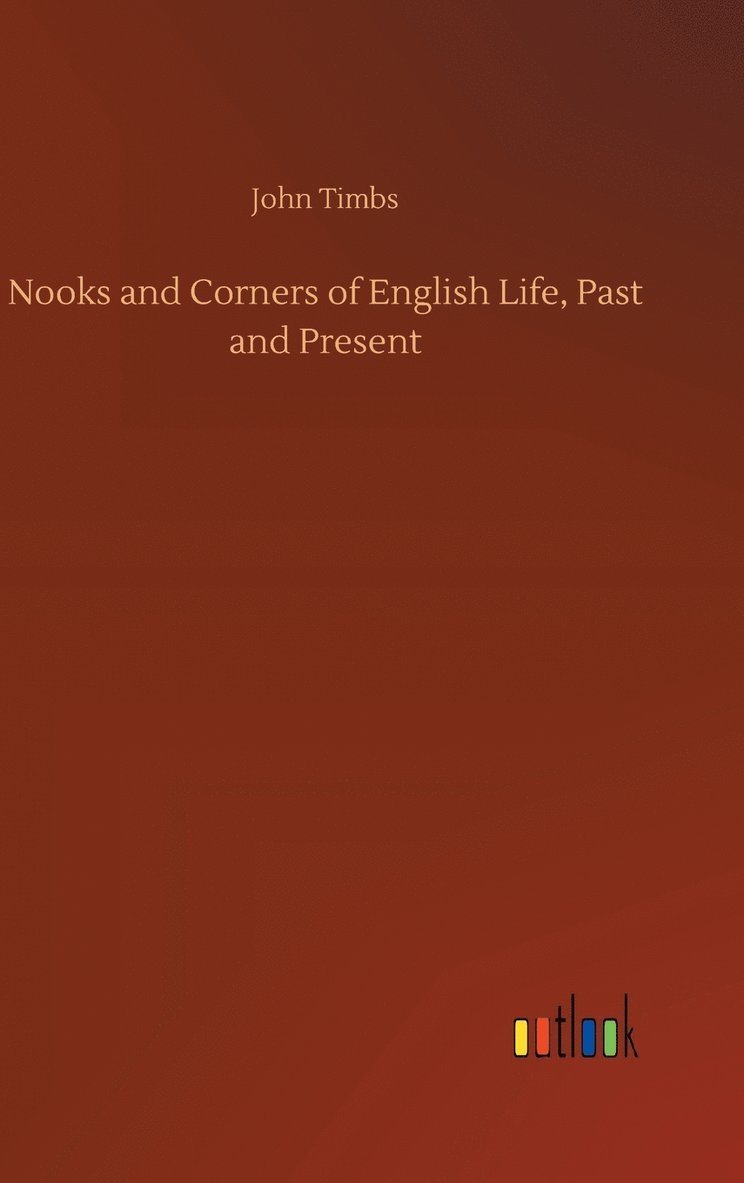Nooks and Corners of English Life, Past and Present 1