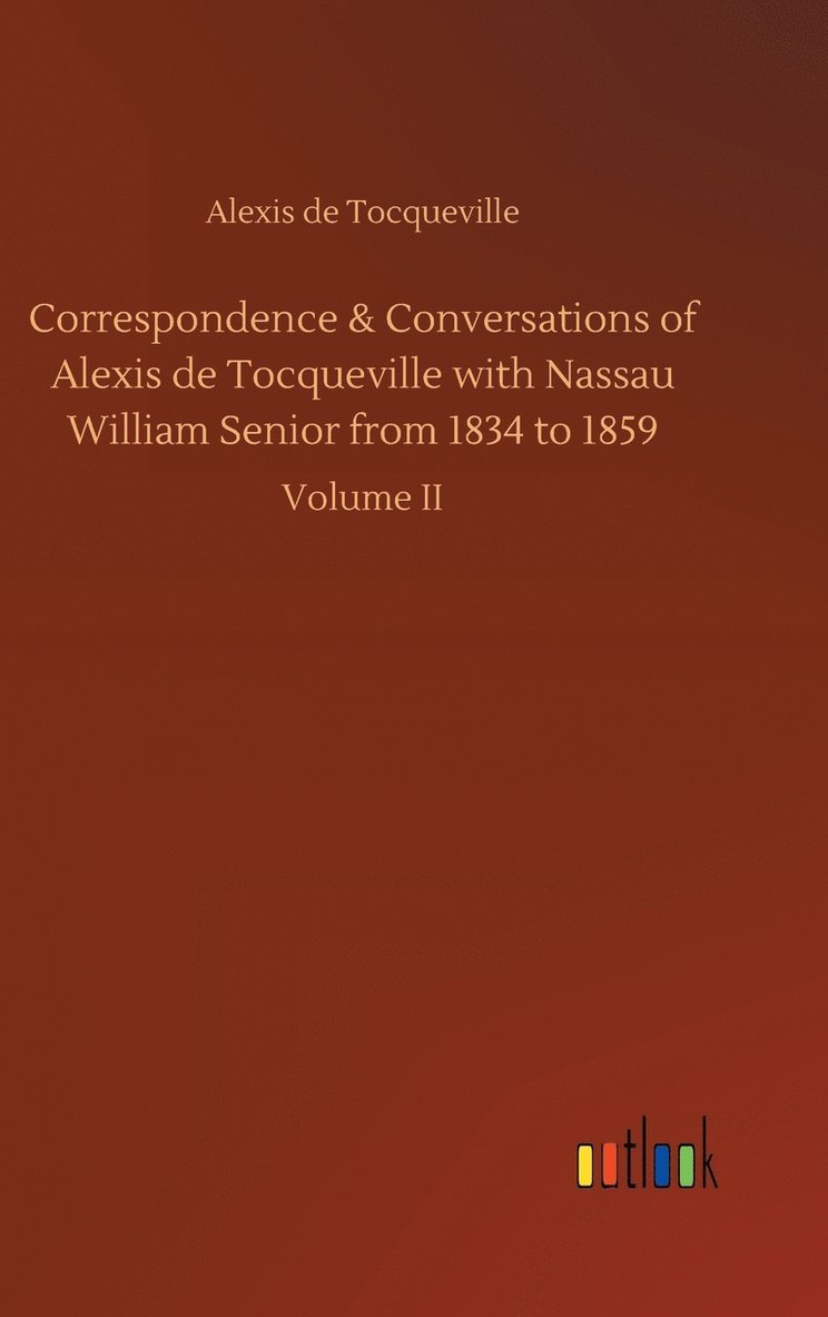 Correspondence & Conversations of Alexis de Tocqueville with Nassau William Senior from 1834 to 1859
