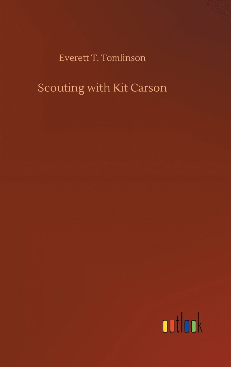 Everett T Tomlinson, Everett T. Tomlinson - Scouting with Kit Carson, Inbunden