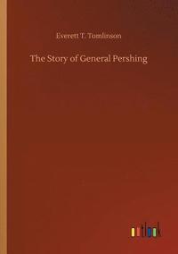 bokomslag The Story of General Pershing