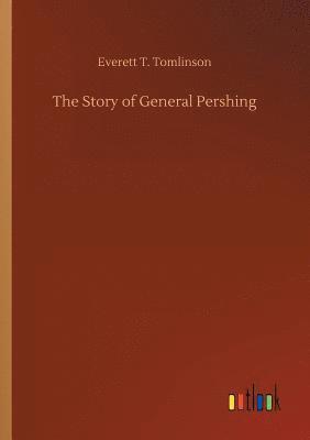 bokomslag The Story of General Pershing