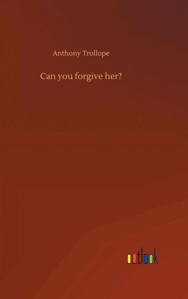 Anthony Trollope - Can you forgive her?, Inbunden