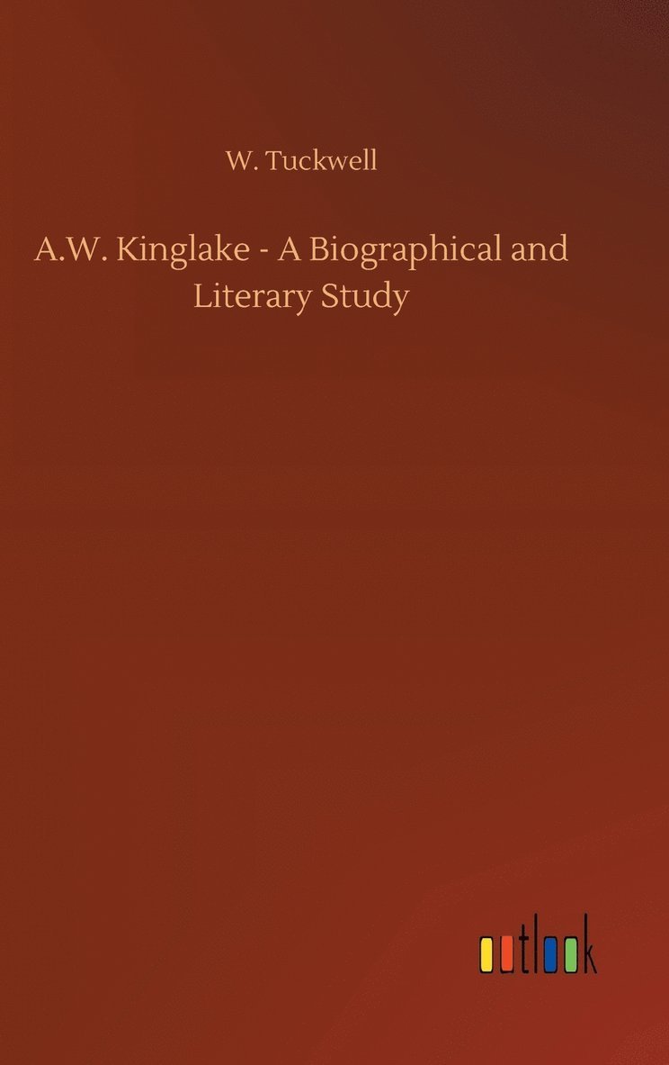 A.W. Kinglake - A Biographical and Literary Study 1