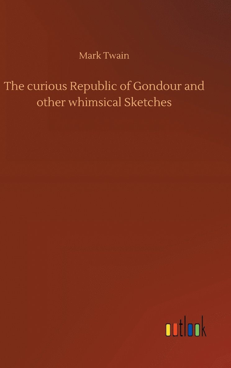 Mark Twain - curious Republic of Gondour and other whimsical Sketches, Inbunden