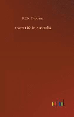 R E N Twopeny, R. E. N. Twopeny, R.E.N. Twopeny - Town Life in Australia, Inbunden