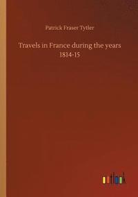 bokomslag Travels in France during the years 1814-15