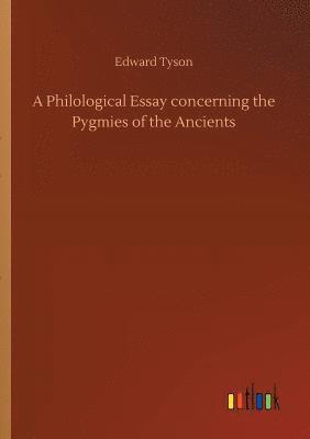 Edward Tyson - Philological Essay concerning the Pygmies of the Ancients, Häftad