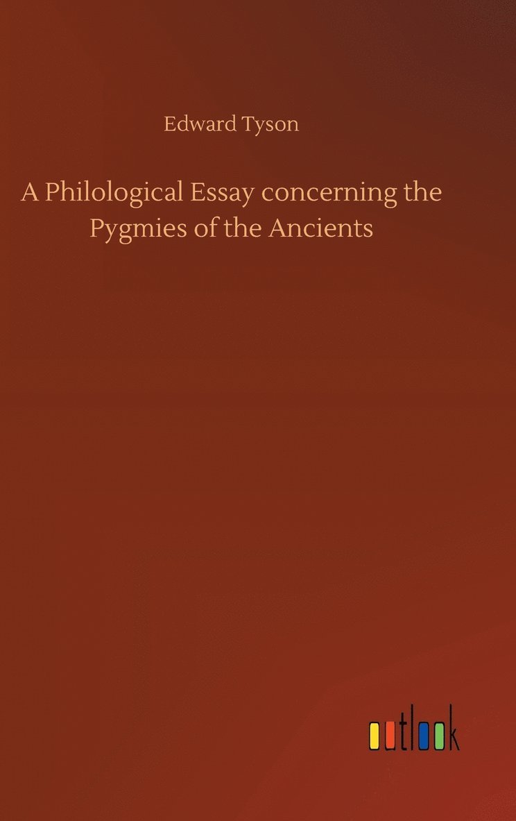 Edward Tyson - Philological Essay concerning the Pygmies of the Ancients, Inbunden