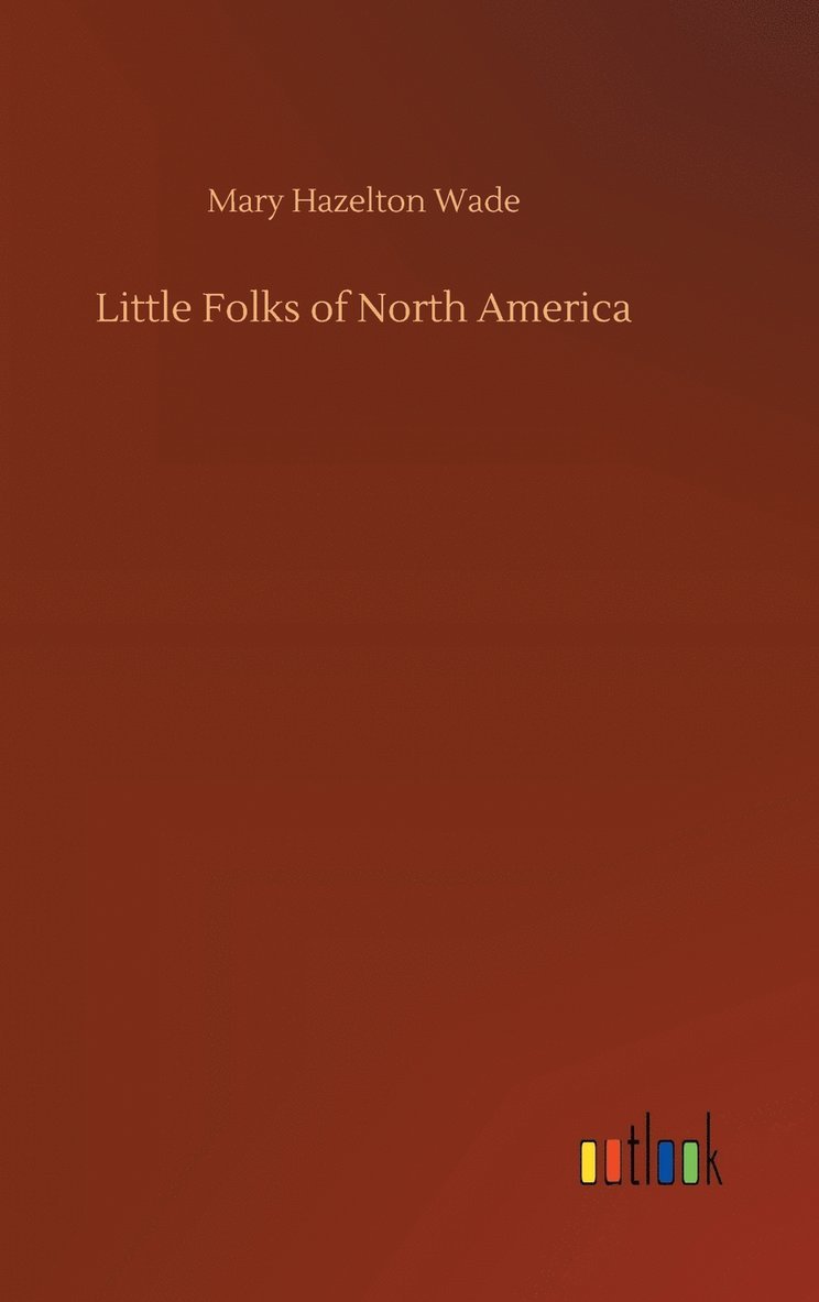 Mary Hazelton Wade - Little Folks of North America, Inbunden