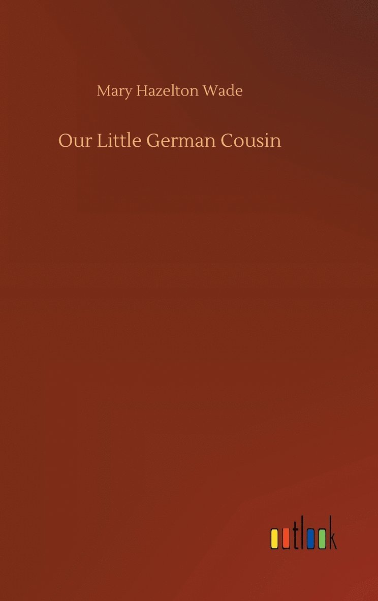 Mary Hazelton Wade - Our Little German Cousin, Inbunden