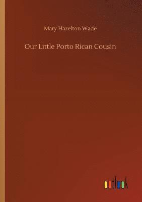 Mary Hazelton Wade - Our Little Porto Rican Cousin, Häftad