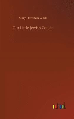 Mary Hazelton Wade - Our Little Jewish Cousin, Inbunden