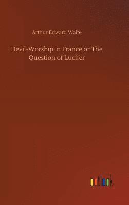 Devil-Worship in France or The Question of Lucifer