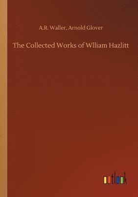 The Collected Works of Wlliam Hazlitt 1