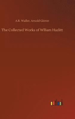A R Glover Arnold Waller, A. R. Glover Arnold Waller, Arnold Waller, A.R. Glover - Collected Works of Wlliam Hazlitt, Inbunden