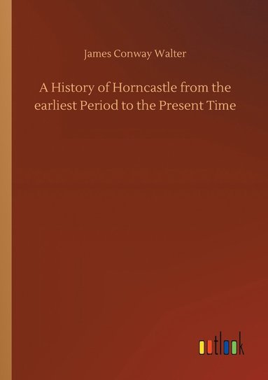 bokomslag History of Horncastle from the earliest Period to the Present Time