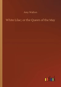 bokomslag White Lilac; or the Queen of the May