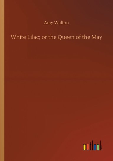 bokomslag White Lilac; or the Queen of the May